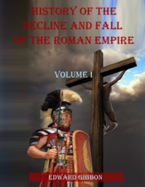 History of the Decline and Fall of the Roman Empire : Volume I (Illustrated) - Edward Gibbon