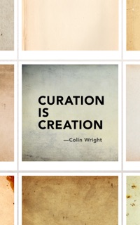 Curation is Creation by Colin Wright