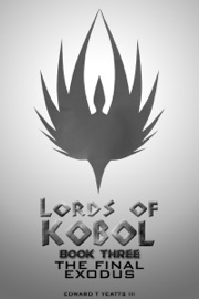 Lords of Kobol - Book Three: The Final Exodus - Edward T. Yeatts III