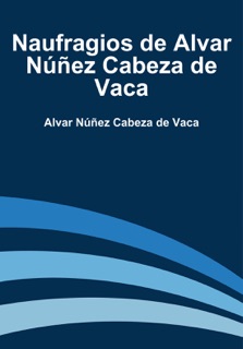 Naufragios de Alvar Núñez cabeza de vaca by Alvar Núñez Cabeza de Vaca