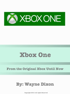 Xbox One: From the Original Xbox Until Now by Wayne Dixon