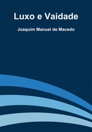 Luxo e Vaidade - Joaquim Manuel de Macedo