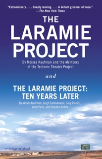 The Laramie Project and The Laramie Project: Ten Years Later by Moises Kaufman, Tectonic Theater Project, Leigh Fondakowski, Greg Pierotti & Andy Paris