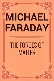 The Forces of Matter by Michael Faraday