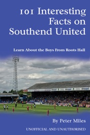 101 Interesting Facts on Southend United - Peter Miles