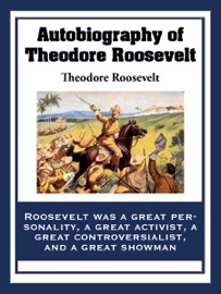 Autobiography of Theodore Roosevelt - Theodore Roosevelt