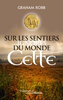 Sur les sentiers ignorés du monde celte by Graham Robb