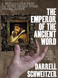 The Emperor of the Ancient Word and Other Fantastic Stories - Darrell Schweitzer