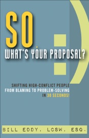 So, What's Your Proposal? - Bill Eddy LCSW, CFLS