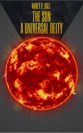 The Sun, A Universal Deity Manly P. Hall