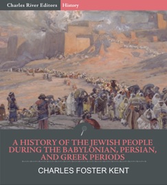 A History of the Jewish People during the Babylonian, Persian and Greek Periods - Charles Foster Kent