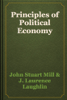 Principles of Political Economy - John Stuart Mill & J. Laurence Laughlin