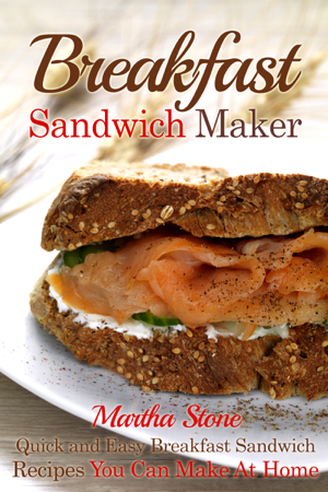 Read & Download Breakfast Sandwich Maker: Quick and Easy Breakfast Sandwich Recipes You Can Make At Home Book by Martha Stone Online