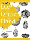 Learning German through Storytelling: Die Dritte Hand – a detective story for German language learners (for intermediate and advanced students) - André Klein