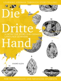 Learning German through Storytelling: Die Dritte Hand – a detective story for German language learners (for intermediate and advanced students) - André Klein