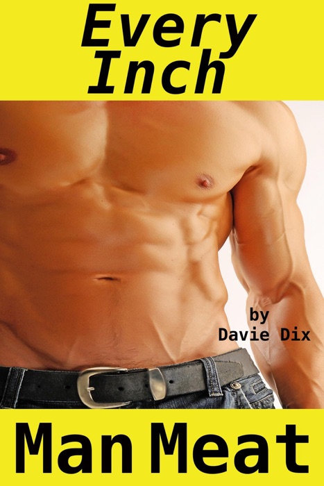 Every Inch, Man Meat (Gay Erotica)
