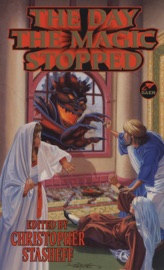 The Day the Magic Stopped - Christopher Stasheff, S.M. Stirling, Jody Lynn Nye, Morgan Llywelyn & Mike Resnick