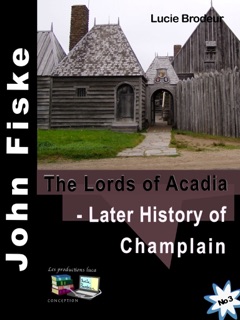 The Lords of Acadia - Later History of Champlain by Lucie Brodeur, John Fiske & Les productions luca