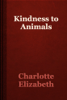 Kindness to Animals - Charlotte Elizabeth