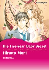 The Five-Year Baby Secret - Hinoto Mori & Liz Fielding