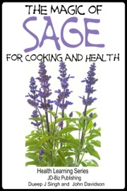 The Magic of Sage for Cooking and Health - Dueep J. Singh & John Davidson