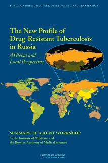 The New Profile of Drug-Resistant Tuberculosis in Russia: by Steve Olson, Forum on Drug Discovery, Development, and Translation, Board on Health Sciences Policy, Institute of Medicine & Russian Academy of Medical Sciences