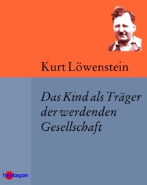 Das Kind als Träger der werdenden Gesellschaft - Kurt Löwenstein & Günter Regneri