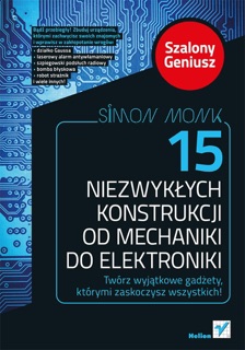 15 niezwykłych konstrukcji od mechaniki do elektroniki. by Simon Monk