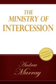 The Ministry of Intercession: A Plea For More Prayer - Andrew Murray