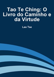 Tao Te Ching: O Livro do Caminho e da Virtude