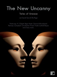 The New Uncanny - Christopher Priest, A.S. Byatt, Ramsey Campbell, Etgar Keret, Hanif Kureishi, Sara Maitland, Alison Macleod, Jane Rogers, Gerard Woodward, Frank Cottrell Boyce, Nicholas Royle, Ian Duhig, Matthew Holness, Adam Marek, Ra Page & Srah Eyre