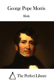 Works of George Pope Morris - George Pope Morris