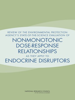 Review of the Environmental Protection Agency's State-of-the-Science Evaluation of Nonmonotonic Dose-Response Relationships as they Apply to Endocrine Disrupters by Committee to Review EPA's State of the Science Paper on Nonmonotonic Dose Reponse, Board on Environmental Studies and Toxicology, Division on Earth and Life Studies & National Research Council