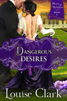 Louise Clark - Dangerous Desires (Hearts of Rebellion Series, Book 3) artwork