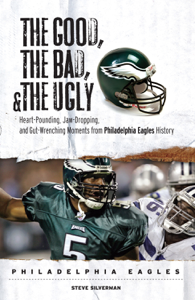 The Good, the Bad, &amp; the Ugly: Philadelphia Eagles - Steve Silverman Cover Art