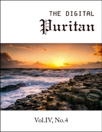 The Digital Puritan - Vol.IV, No.1 - Gerald Mick, Richard Baxter, Thomas Brooks, Don Kistler, Oliver Heywood, William Greenhill & Obadiah Sedgwick