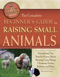The Complete Beginner's Guide to Raising Small Animal - Carlotta Cooper