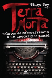Terra Morta: Relatos de sobrevivência a um apocalipse zumbi - Tiago Toy, Lidia Zuin, Fabi Deschamps, Fábio Aresi, Marcelo Milici, Kristian Moura, Felipe Castilho, Gabriel Réquiem & Conrado Ramazini