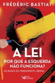A lei: Por que a esquerda não funciona? As bases do pensamento liberal - Frédéric Bastiat