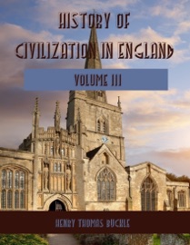 History of Civilization in England : Volume III (Illustrated) - Henry Thomas Buckle