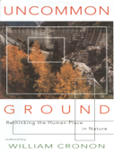 Uncommon Ground: Rethinking the Human Place in Nature - William Cronon