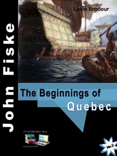 The Beginnings of Quebec - John Fiske by Lucie Brodeur, John Fiske & Les productions luca