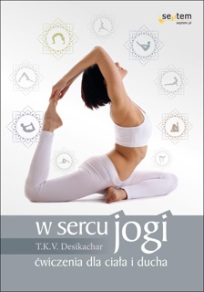 W sercu jogi. Ćwiczenia dla ciała i ducha by T. K. V. Desikachar