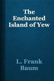 The Enchanted Island of Yew - L. Frank Baum