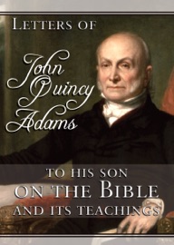Letters of John Quincy Adams to His Son on the Bible and Its Teachings