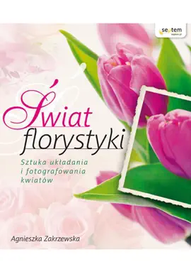 Read: Świat florystyki. Sztuka Book układania i fotografowania kwiatów
