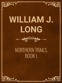 Northern Trails, Book I. - William J. Long
