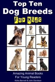 Top Ten Dog Breeds for Kids: Amazing Animal Books for Young Readers - K. Bennett & John Davidson