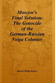 Moscow's Final Solution: The Genocide of the German-Russian Volga Colonies by Darrel Philip Kaiser