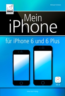 Mein iPhone – für iOS 8 und iPhone 6 und 6 Plus by Michael Krimmer